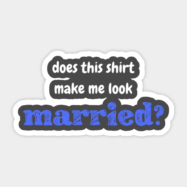 Does this shirt make me look married? Sticker by winsteadwandering